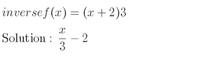 The inverse of f(x)=(x+2)3 is x/3-2